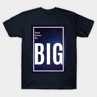 Think Big, Dream Big, Go Big T-Shirt